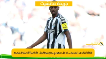 لإنقاذ إيزاك من ليفربول.. تدخل سعودي يمنح نيوكاسل حلًا أخيرًا للاحتفاظ بنجمه 1